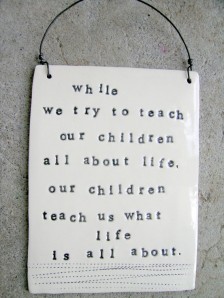 While we try to teach our children about life ...